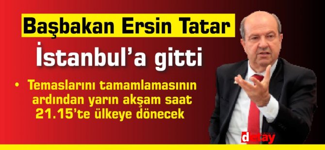 Başbakan Ersin Tatar İstanbul’a gitti
