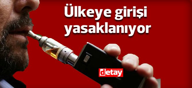 Likit içerikli elektronik sigaraların ülkeye girişi yasaklanıyor