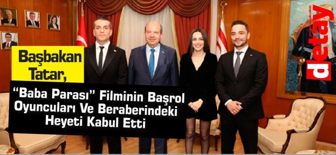 Başbakan Tatar,  “Baba Parası” Filminin Başrol Oyuncuları Ve Beraberindeki Heyeti Kabul Etti