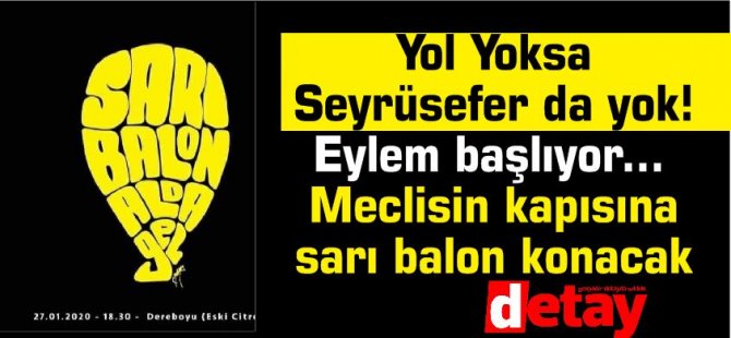 Yol Yoksa Seyrüsefer da yok!  Eylem başlıyor...Meclisin kapısına sarı balon konacak