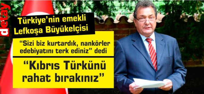 Türkiye’nin emekli Lefkoşa Büyükelçisi Kaya Türkmen:Sizi biz kurtardık, nankörler edebiyatını terk ediniz