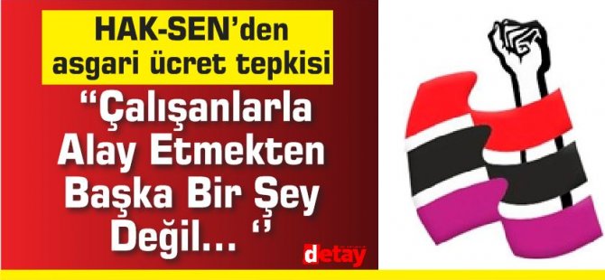 HAK-SEN’den  asgari ücret tepkisi:“Çalışanlarla Alay Etmekten Başka Bir Şey Değil… ‘’