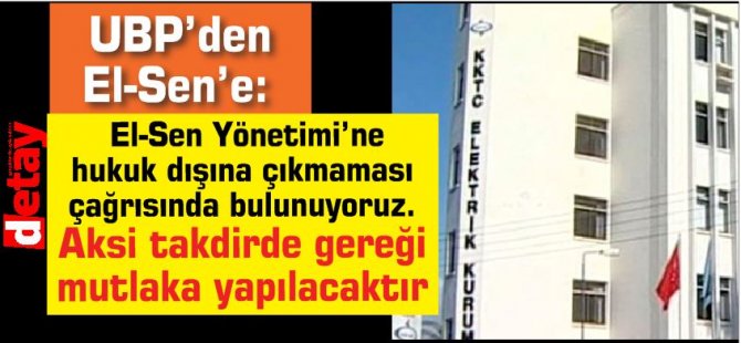 UBP'den El-Sen'e: ''El-Sen Yönetimi’ne hukuk dışına çıkmaması çağrısında bulunuyoruz. Aksi takdirde gereği mutlaka yapılacaktır.”