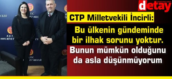 İncirli:Bu ülkenin gündeminde bir ilhak sorunu yoktur. Bunun mümkün olduğunu da asla düşünmüyorum