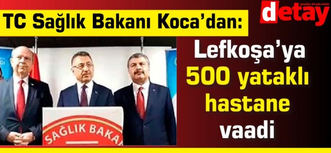 TC Sağlık Bakanı Koca’dan Lefkoşa’ya 500 yataklı hastane  vaadi
