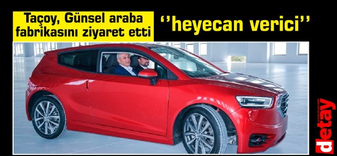 Taçoy, Günsel araba  fabrikasını ziyaret etti: ''heyecan verici''