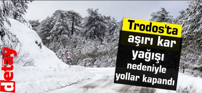 Trodos'ta aşırı kar yağışı nedeniyle yollar kapandı