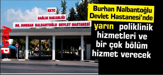 “Burhan Nalbantoğlu Devlet Hastanesi’nde yarın  poliklinik hizmetleri ve bir çok bölüm hizmet verecek”