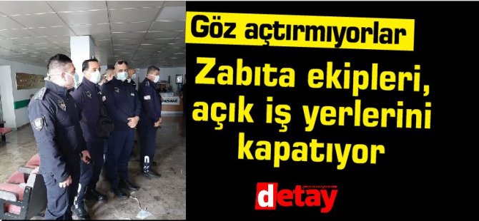 Zabıta ekipleri Göz açtırmıyorlar !..