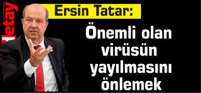 Tatar: Önemli olan virüsün yayılmasını önlemek
