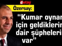 Özersay:“Kumar oynamak için geldiklerine dair şüphelerim var”