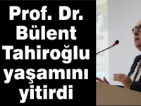 Prof. Bülent Tahiroğlu yaşamını yitirdi