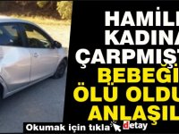 Hamile kadına çarpmıştı ardından bebeğin ölü olduğu anlaşıldı