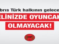 Kıbrıs Türk Halkının Geleceği, Elinizde Oyuncak Olmayacak!