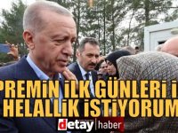 Erdoğan: Depremin ilk günleri için helallik istiyorum