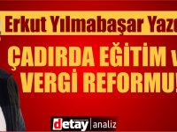 Erkut Yılmabaşar yazdı.. "Çadırlarda eğitim ve vergi reformu"