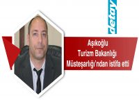 Aşıkoğlu, Turizm Bakanlığı Müsteşarlığı’ndan istifa etti