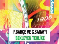 F.Bahçe ve G.Saray'ı bekleyen tehlike!