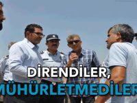 Direndiler, mühürletmediler!