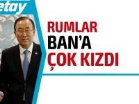 Rumlar Ban'a çok kızdı