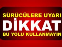 Dikkat o yolu kullanmayın