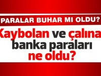 Kaybolan ve çalınan banka paraları ne oldu?