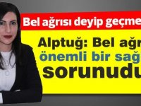 Alptuğ: Bel ağrısı önemli bir sağlık sorunudur