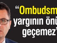 “Ombudsman yargının önüne geçemez”