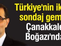 Türkiye'nin ikinci sondaj gemisi  Çanakkale  Boğazı'nda