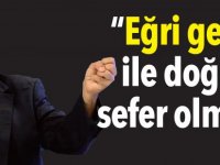 “Eğri gemi ile doğru sefer olmaz”