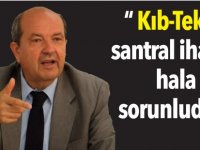 “ Kıb-Tek’in santral ihalesi hala sorunludur”