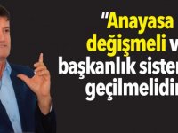 “Anayasa değişmeli ve başkanlık sistemine geçilmelidir”