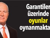 Garantiler üzerinde oyunlar oynanmaktadır