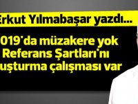 "2019’da müzakere yok  “referans şartlarını” oluşturma çalışmaları var!"