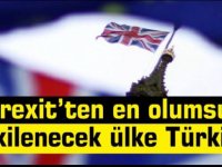 Türkiye'nin AB'den sonra Brexit'ten en olumsuz etkilenecek ülke olacağı belirtiliyor