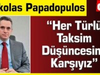 Nikolas Papadopulos “Her Türlü Taksim Düşüncesine Karşıyız”