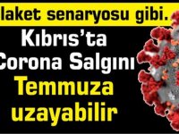 Kıbrıs’ta Corona Salgını  Temmuza  uzayabilir