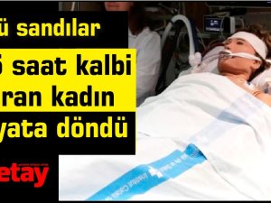 Öldü sandılar! 6,5 saat kalbi duran kadın hayata döndü