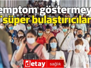 Semptom göstermeyen "süper bulaştırıcılar"
