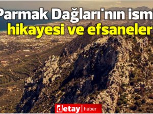 5 Parmak Dağları'nın ismi nereden geliyor? İşte hikayesi