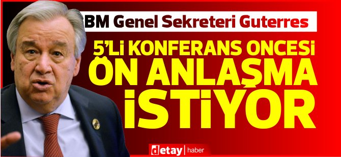 Rum basını: "BM Genel Sekreteri gayri resmi beşli konferanstan önce ön anlaşma istiyor”