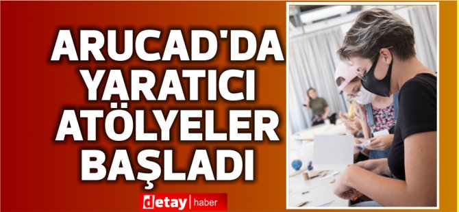 ARUCAD, yaratıcı atölye çalışmaları başladı         