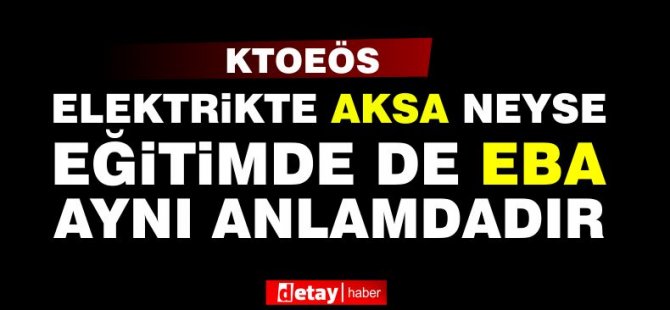 KTOEÖS'ten EBA-AKSA benzetmesi