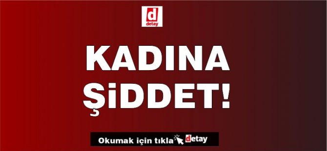 Doğancı’da darp edilen kadın pencereden atladı