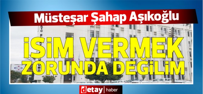 Müsteşar Aşıkoğlu yine isim vermedi! “İsim vermek zorunda değilim” dedi!