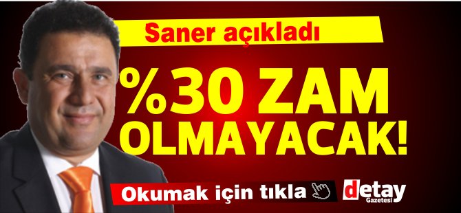 Saner: " Yüzde 30 zam asla olmayacak" - Vimarsana News