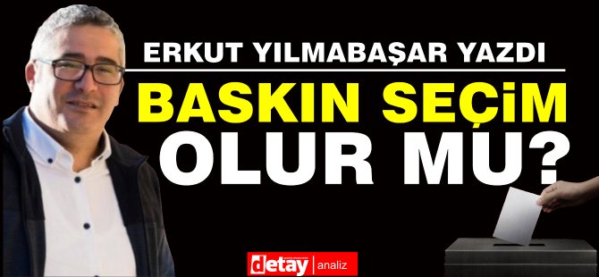 Erkut Yılmabaşar yazdı... Seçim Notcukları – 2