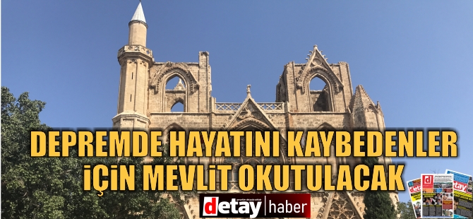 Türkiye’de meydana gelen depremde hayatını kaybeden vatandaşlar için yarın mevlit okutulacak