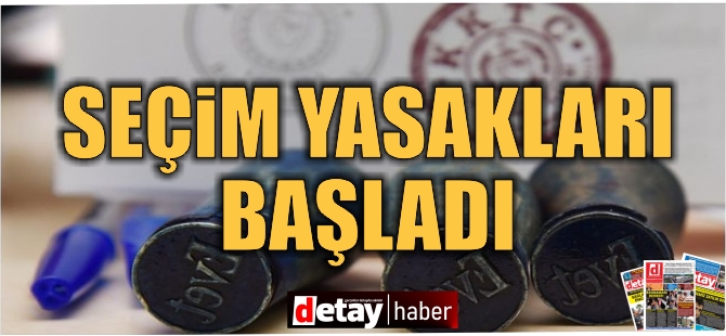 Seçim yasakları başladı