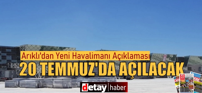 Arıklı: Netice itibari ile bu havaalanı 20 Temmuz'da açılacak